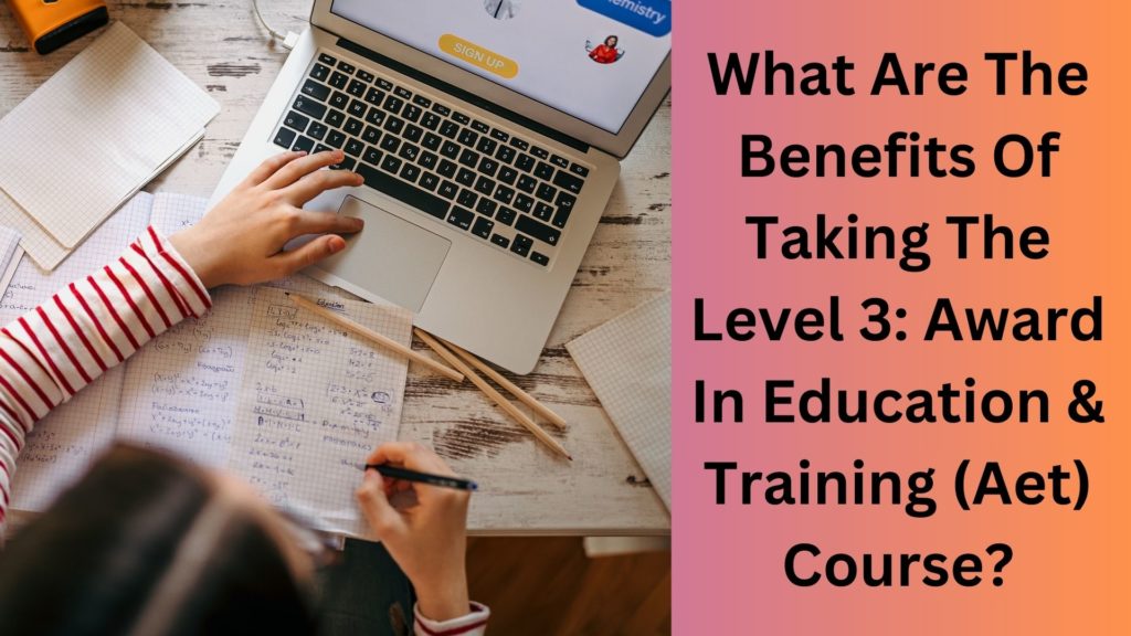 What Are The Benefits Of Taking The Level 3 Award In Education & Training (Aet) Course