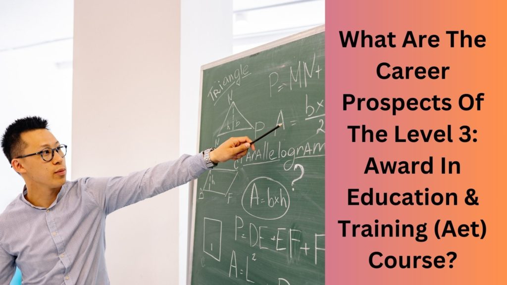 What Are The Career Prospects Of The Level 3 Award In Education & Training (Aet) Course