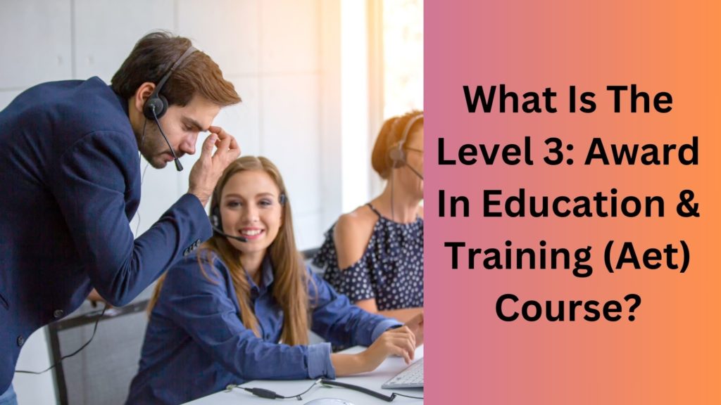 What Is The Level 3 Award In Education & Training (Aet) Course