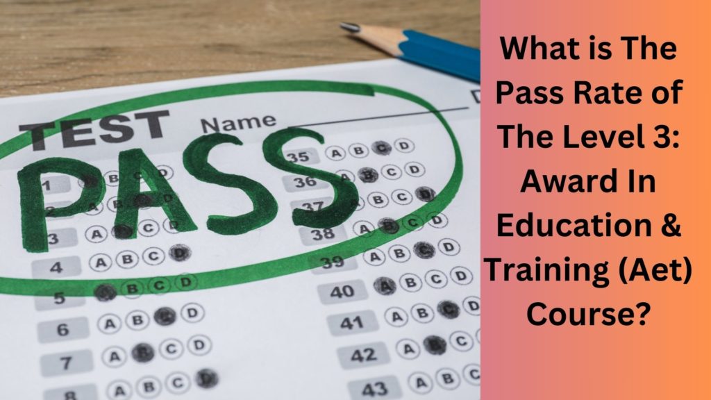 What is The Pass Rate of The Level 3 Award In Education & Training (Aet) Course