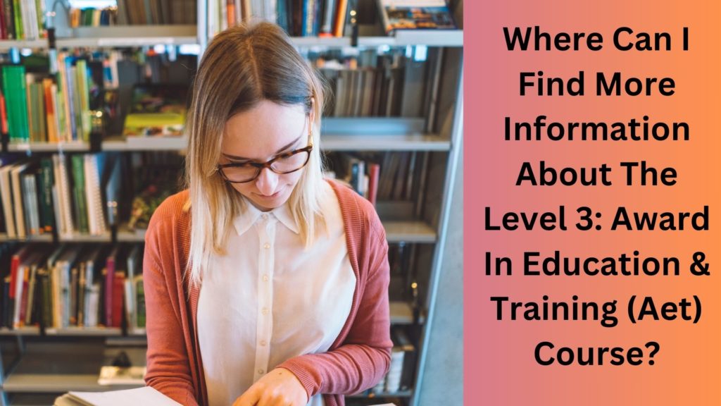 Where Can I Find More Information About The Level 3 Award In Education & Training (Aet) Course